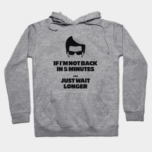 If I'm not back in 5 minutes...just wait longer Hoodie